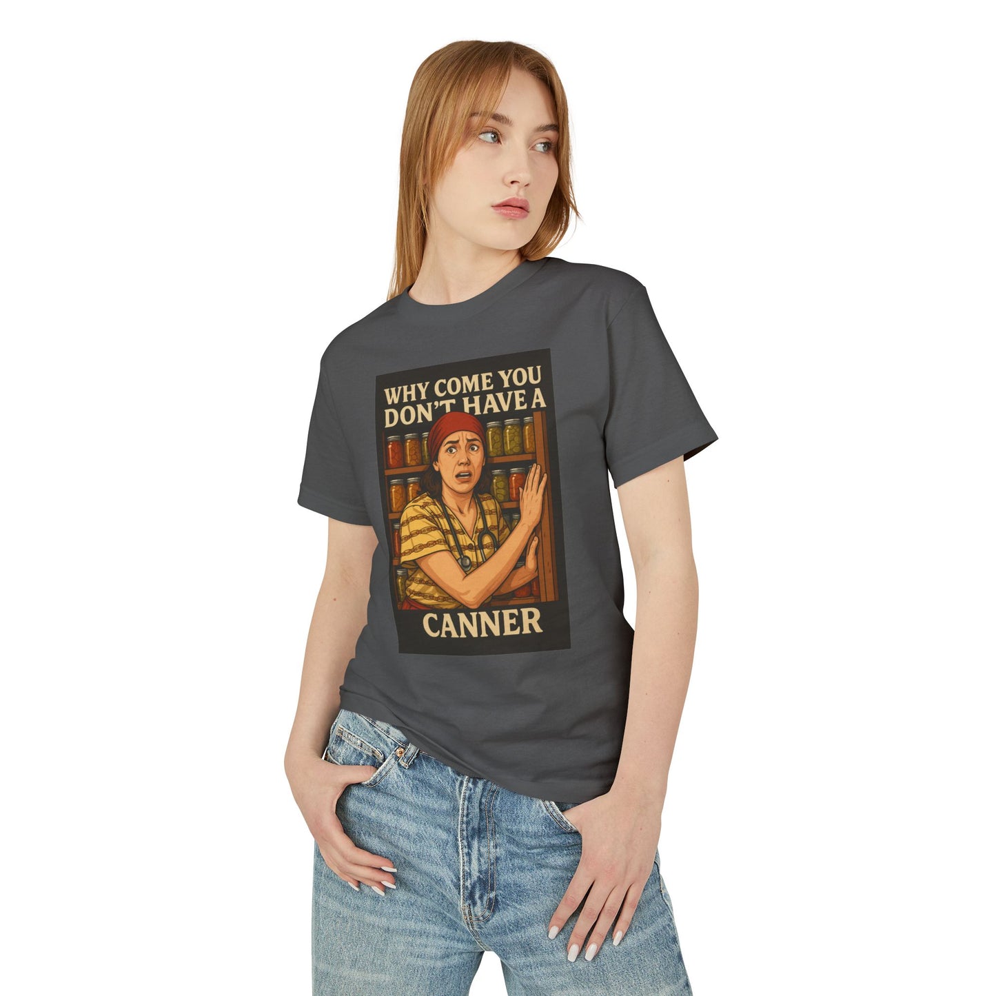 Why Come You Don't Have A... Canning Unisex Tee