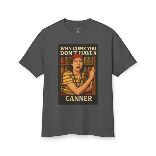 Why Come You Don't Have A... Canning Unisex Tee